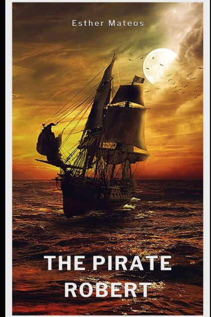 THE PIRATE ROBERT by ESTHER MATEOS, Paperback | Barnes & Noble®