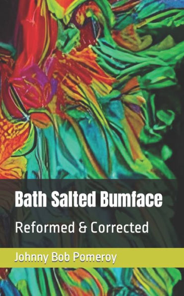 Bath Salted Bumface: Reformed & Corrected