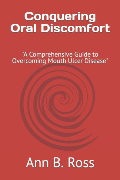 Conquering Oral Discomfort A Comprehensive Guide To Overcoming Mouth Ulcer Disease By Ann B