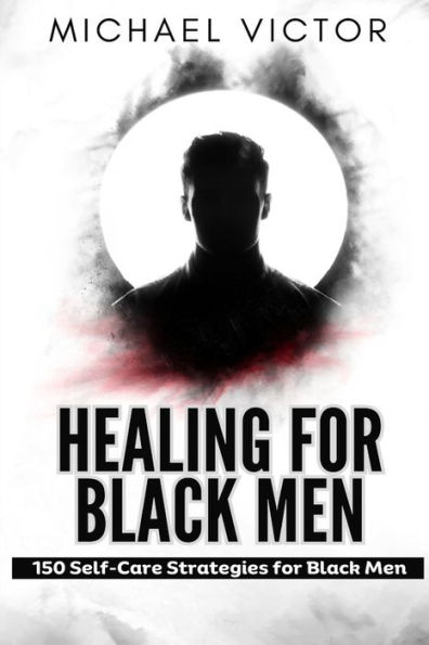 Healing for black men: 150 self care strategies for black men