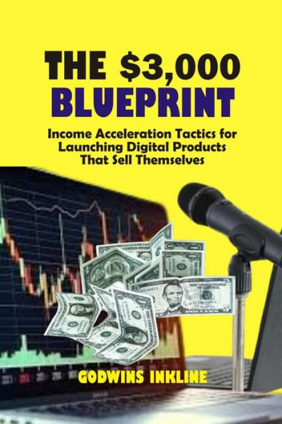 The $3000 BluePrint: Income Acceleration Tactics for Launching Digital Products That Sell Themselves // How to Make Money Online