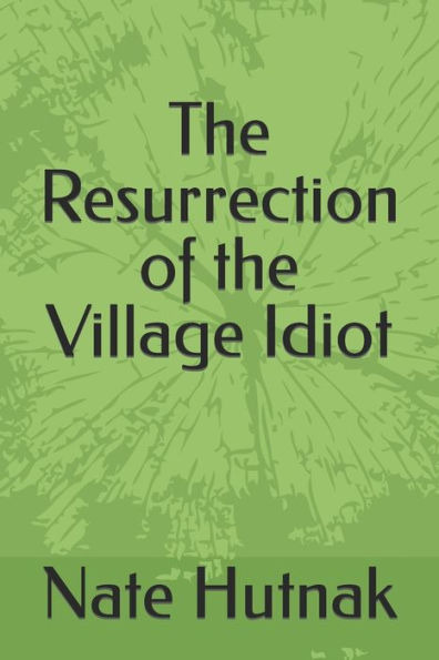 The Resurrection of the Village Idiot