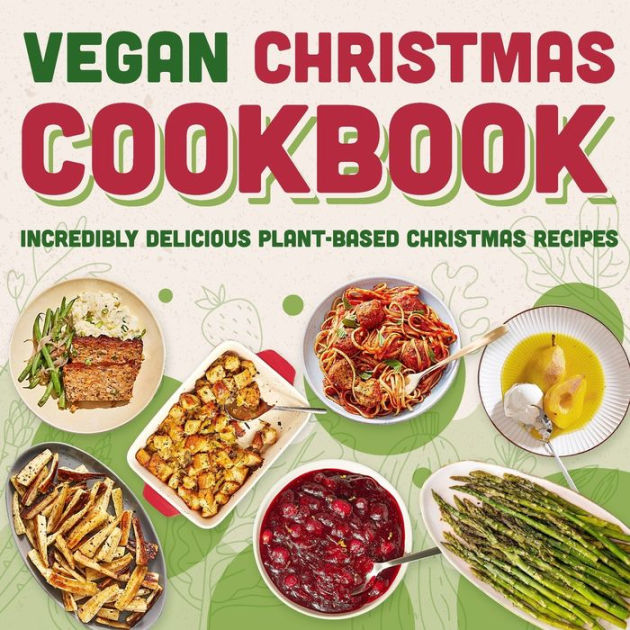 Vegan Christmas Cookbook: Incredibly Delicious Plant-Based Christmas ...