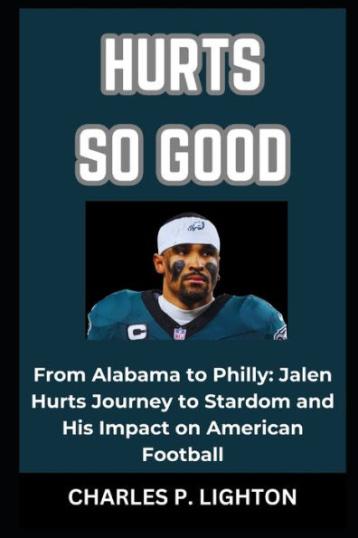 HURTS SO GOOD: "From Alabama to Philly: Jalen Hurts Journey to Stardom and His Impact on American Football"