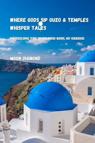 Where God's Sip Ouzo And Temple Whispers Tales: Unveiling The Untamed Soul of Greece