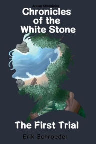 Title: Chronicles of the White Stone: The First Trial, Author: Erik Schroeder