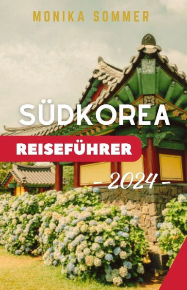 SÜDKOREA REISEFÜHRER: Aktualisierter und umfassender Reisebegleiter mit Reiserouten, um das Land der morgendlichen Ruhe zu erkunden und den zeitlosen Charme und die Wunder der südkoreanischen Kultur zu enthüllen