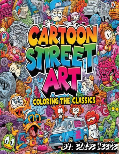 Cartoon Street Art: Coloring the Classics: Urban Colors,Cartoon Art,Street Style,Coloring Fun