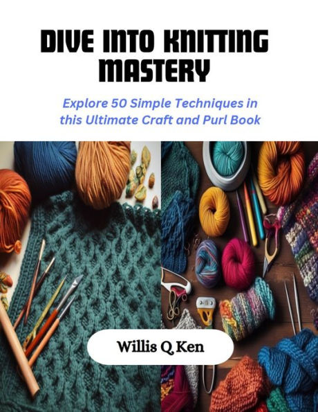 Dive into Knitting Mastery: Explore 50 Simple Techniques in this Ultimate Craft and Purl Book