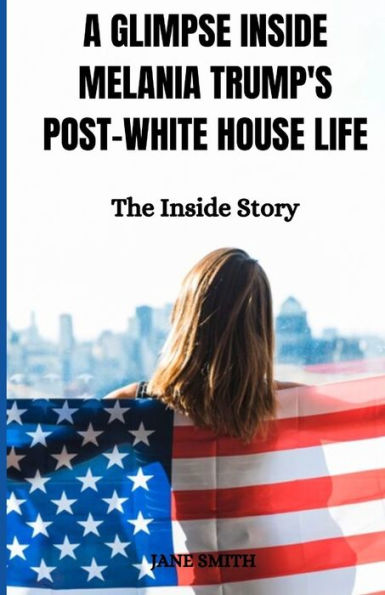 A Glimpse Inside Melania Trump's Post-White House Life: The Inside Story