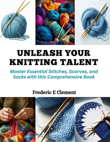Unleash Your Knitting Talent: Master Essential Stitches, Scarves, and Socks with this Comprehensive Book
