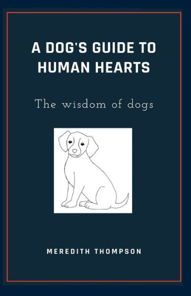 A Dog's Guide to Human Hearts: The Wisdom of dogs