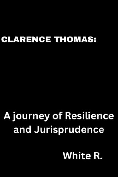 CLARENCE THOMAS: : A JOURNEY OF RESILIENCE AND JURISPRUDENCE