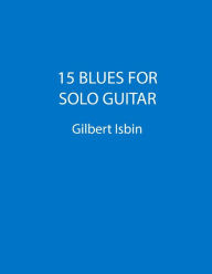 Title: 15 Blues for Solo Guitar, Author: Gilbert Isbin