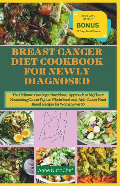 Breast Cancer Diet Cookbook for Newly Diagnosed: The Ultimate Oncology Nutritional Approach to Big Flavor Nourishing Whole Food Cancer Fighter and Plant Based Anticancer Recipes for Women Over 50.