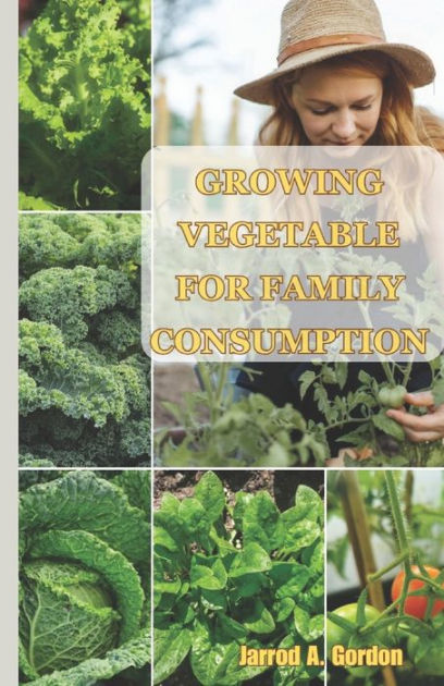 growing vegetable for family consumption: A simple practical guide to ...