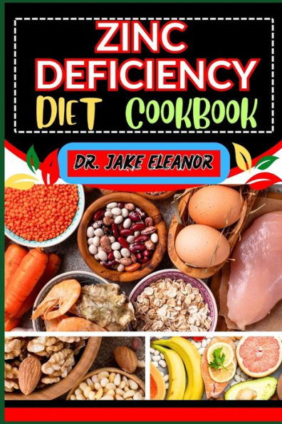 ZINC DEFICIENCY DIET COOKBOOK: Nourish Your Body And Reclaim Your Health To Overcoming Deficiency, Focused Nutrition, Targeted Well-Being And Optimal Health