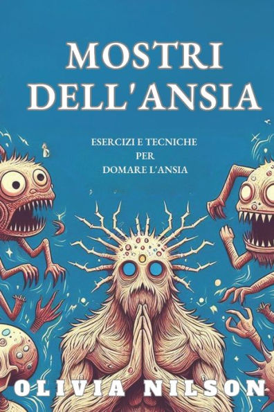 Mostri dell'Ansia: Esercizi e Tecniche per Domare l'Ansia