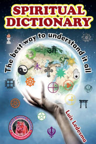 Title: SPIRITUAL DICTIONARY: The best way to understand it all, Author: Luis Ledesma