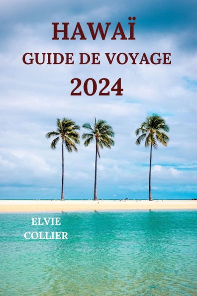 HAWAÏ GUIDE DE VOYAGE 2024: Explorez le paradis tropical de l'océan Pacifique avec des détails sur les attractions, les hôtels, les plages, les sentiers battus et plus encore 9Édition française)