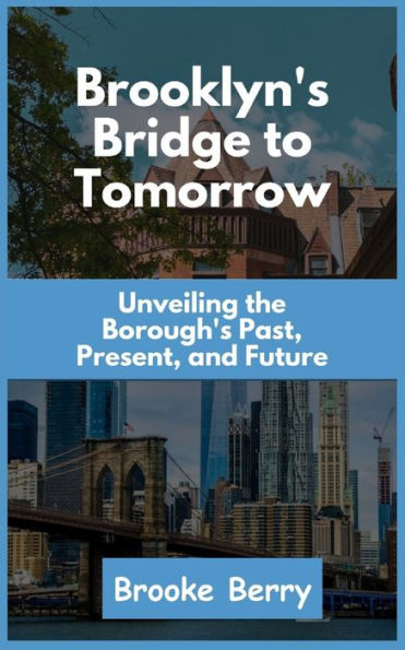 Brooklyn's Bridge to Tomorrow: Unveiling the Borough's Past, Present, and Future
