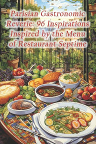 Title: Parisian Gastronomic Reverie: 96 Inspirations Inspired by the Menu of Restaurant Septime, Author: Shredded Beef Black Beans