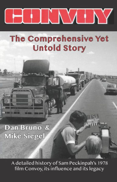 Convoy: The Comprehensive Yet Untold Story: A detailed history of Sam Peckinpah's 1978 film Convoy, its influence and its legacy