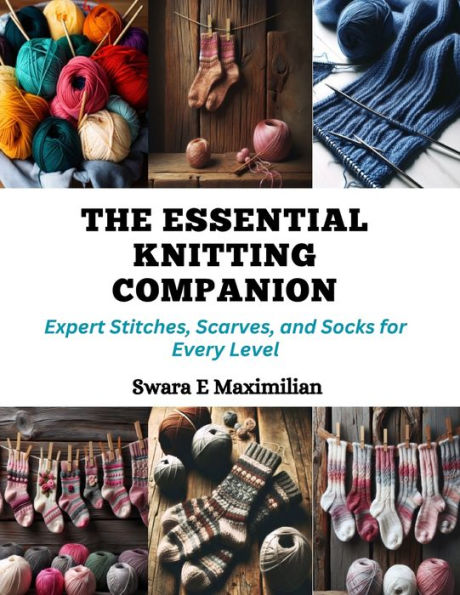 The Essential Knitting Companion: Expert Stitches, Scarves, and Socks for Every Level