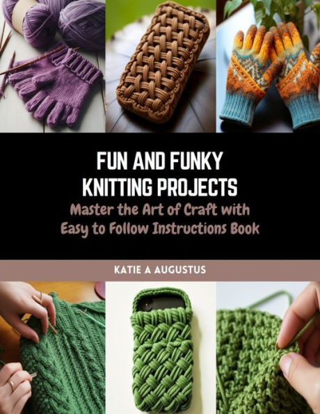 Fun and Funky Knitting Projects: Master the Art of Craft with Easy to Follow Instructions Book