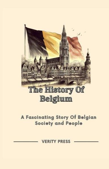The History Of Belgium: A Fascinating Story Of Belgian Society and People