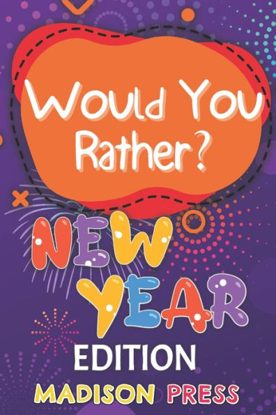 Would You Rather New Year's Edition: 300+ Challenging Questions and Hilarious Scenarios