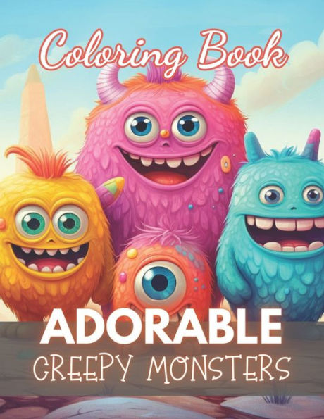 Adorable Creepy Monsters Coloring Book: New and Exciting Designs Coloring Pages