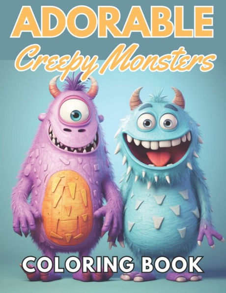 Adorable Creepy Monsters Coloring Book: 100+ New and Exciting Designs Suitable for All Ages