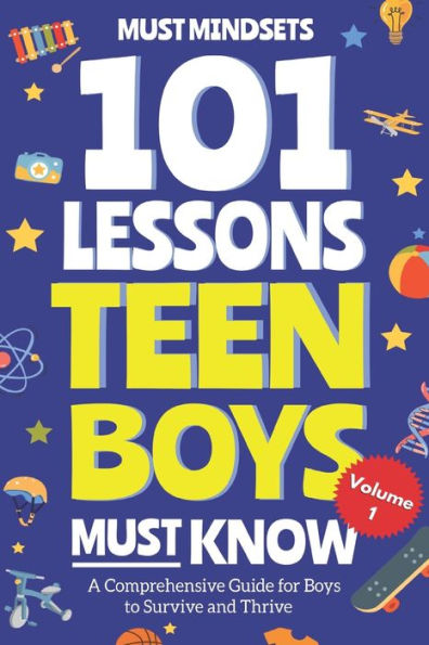101 Lessons Every Teen Boys Must Know: Important Life Advice for Teenage Boys in a Peer Pressure World