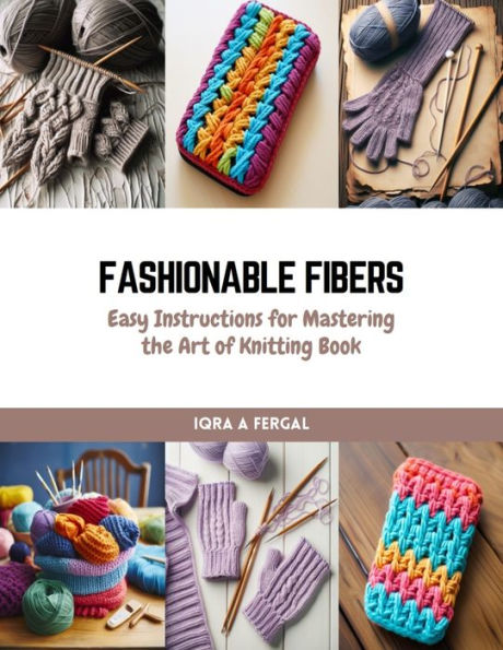 Fashionable Fibers: Easy Instructions for Mastering the Art of Knitting Book