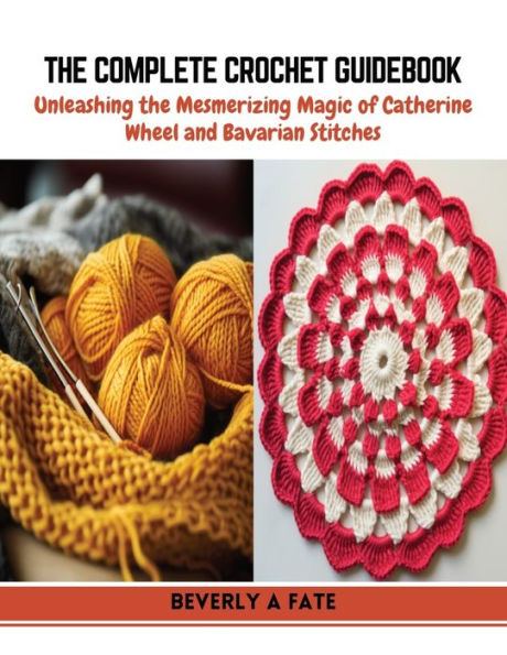 The Complete Crochet Guidebook: Unleashing the Mesmerizing Magic of Catherine Wheel and Bavarian Stitches