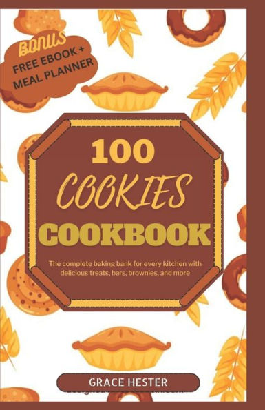 100 cookies cookbook: The complete baking bank for every kitchen with delicious treats, bars, brownies, and more