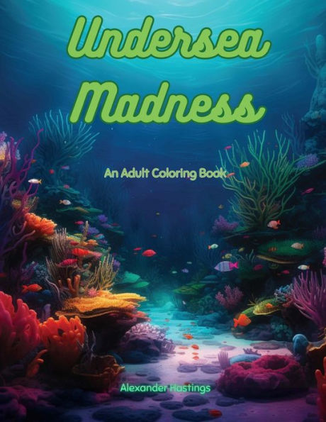 Undersea Madness: An Adult Coloring Book