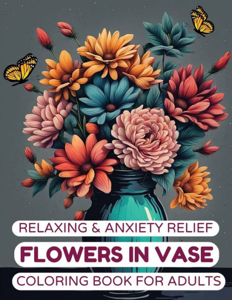 Relaxing & Anxiety Relief Flowers in Vase Coloring Book for Adults: 50 Mindfulness, Anxiety Relief & Relaxation Beautiful Garden Flowers, Wild Flowers & Botanical Floral for Adult, Teen & Senior