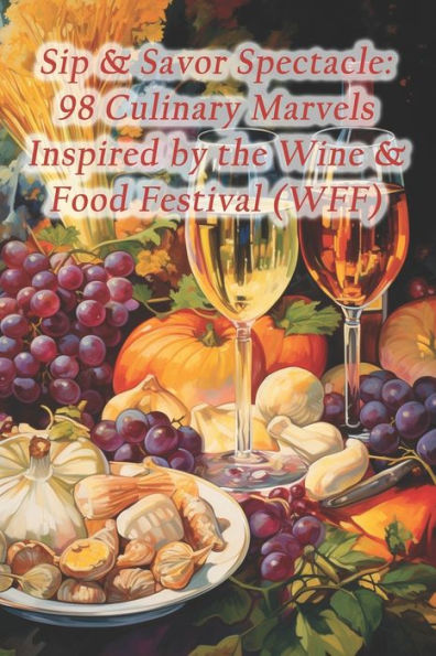 Sip & Savor Spectacle: 98 Culinary Marvels Inspired by the Wine & Food Festival (WFF)