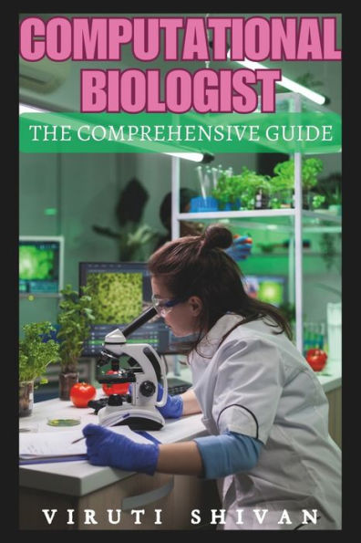 Computational Biologist - The Comprehensive Guide: Unlocking the Secrets of Biology Through Computing