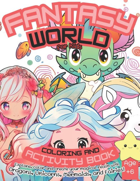 Fantasy world for kids, coloring and activity book, 58 full pages drawing, age +6: Explore, color, and create your magical realm with dragons, unicorns, mermaids and fairies!
