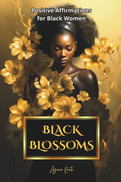 Black Blossoms - Positive Affirmations for Black Women: Empowering affirmations for black women, a celebration of strength and resilience. Includes space for personal reflections.