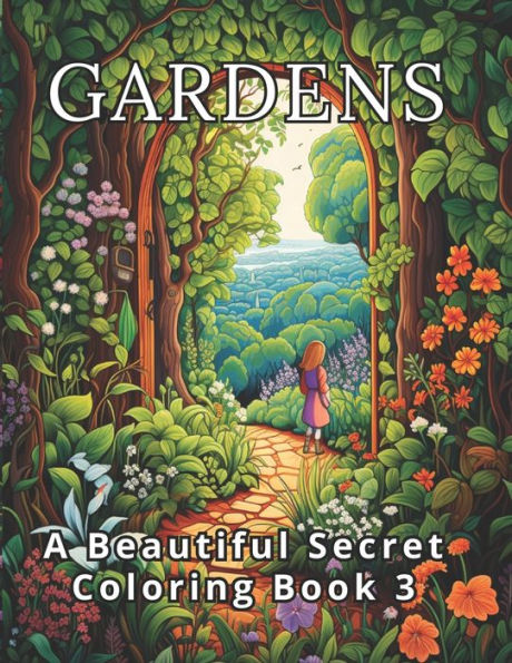 Gardens: A Beautiful Secret Coloring Book 3: Discover 50 All-New Secret Gardens. 50 Spaces for Your Romantic Imagination. Coloring for Romantic Relaxation