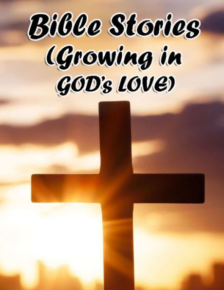 Bible Stories: (Growing in God's love)