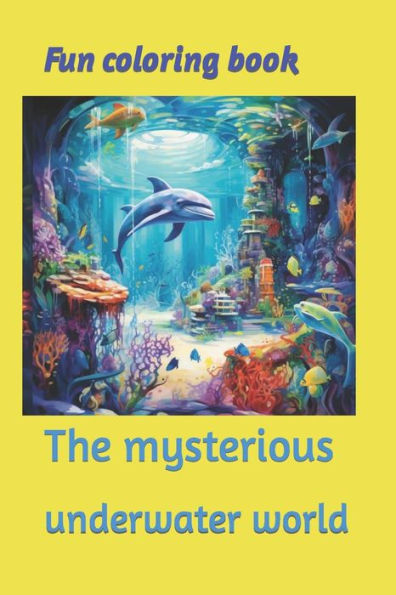 Fun coloring book: The mysterious underwater world