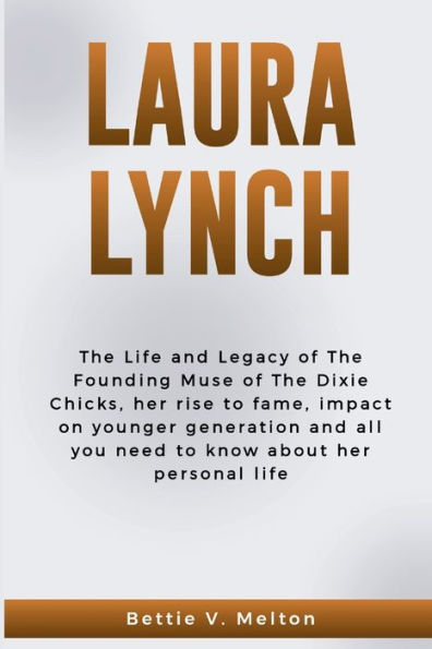 LAURA LYNCH: The Life and Legacy of The Founding Muse of The Dixie Chicks, her rise to fame, impact on younger generation and all you need to know about her personal life