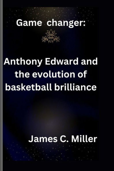 Game changer: Anthony Edward and the evolution of basketball brilliance