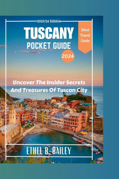 TUSCANY POCKET GUIDE 2024: Uncover The Insider Secrets And Treasures Of Tuscan City