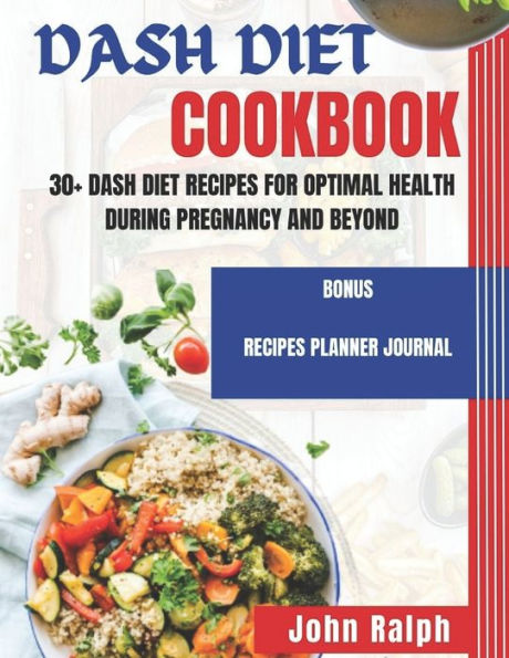 DASH DIET COOKBOOK: 30+ DASH DIET RECIPES FOR OPTIMAL HEALTH DURING PREGNANCY AND BEYOND